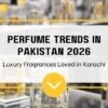Perfume Trends in Pakistan 2026 | Luxurious Scents