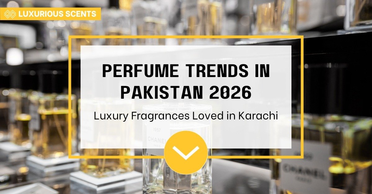 Perfume Trends in Pakistan 2026 | Luxurious Scents